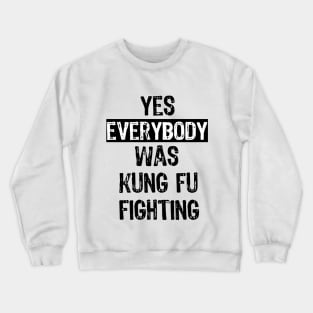 Yes Everybody Was Kung Fu Fighting Surely Crewneck Sweatshirt